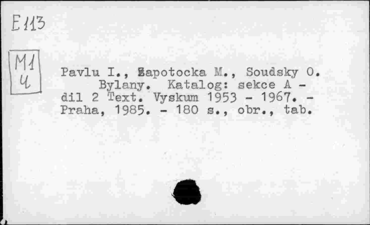 ﻿Pavlu I., Bapotocka M., Soudsky О.
Bylany. Katalog: sekce A -dil 2 Text. Vyskum 1953 - 1967. -Praha, 1985. - 180 s., obr., tab.